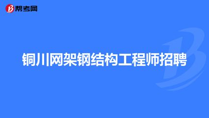 北京招聘鋼結構工程師（北京鋼結構工程師招聘）