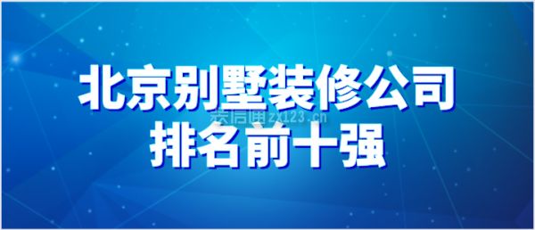 北京專業建別墅的公司在哪里（別墅裝修公司口碑對比,北京別墅裝修預算控制技巧）