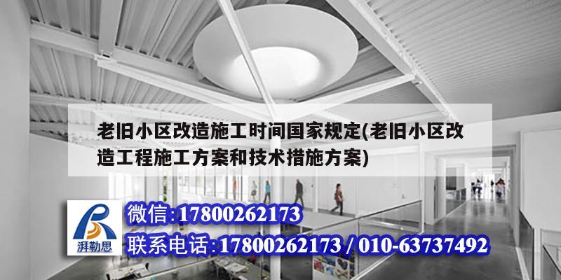 老舊小區改造施工時間國家規定(老舊小區改造工程施工方案和技術措施方案)