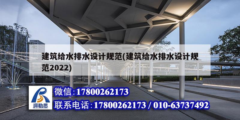 建筑給水排水設計規范(建筑給水排水設計規范2022)