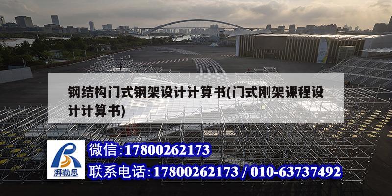 鋼結構門式鋼架設計計算書(門式剛架課程設計計算書)