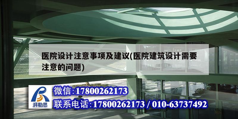 醫院設計注意事項及建議(醫院建筑設計需要注意的問題)