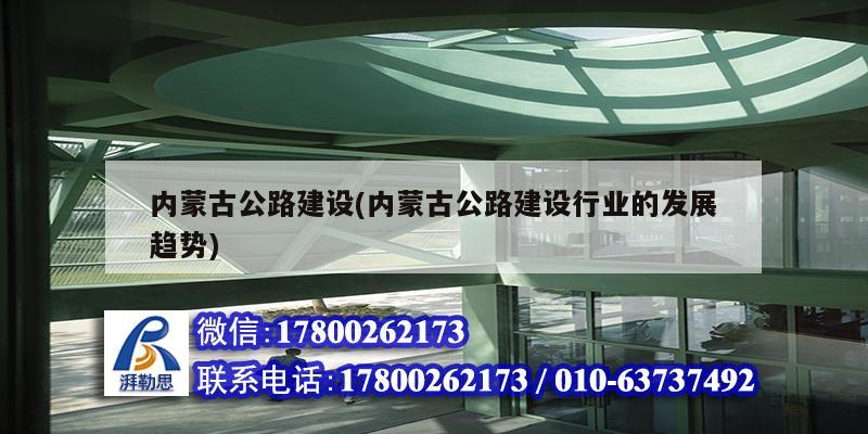 內蒙古公路建設(內蒙古公路建設行業的發展趨勢)