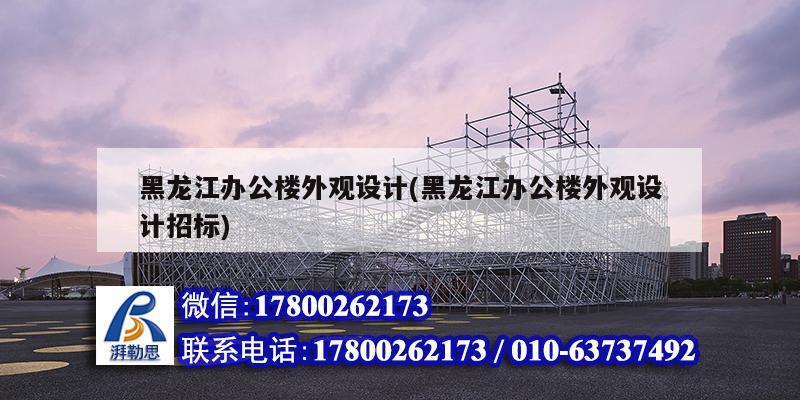 黑龍江辦公樓外觀設計(黑龍江辦公樓外觀設計招標) 北京加固設計