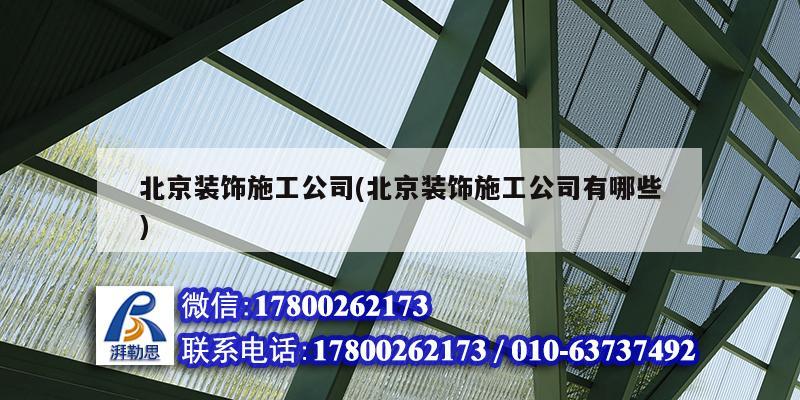 北京裝飾施工公司(北京裝飾施工公司有哪些) 結構框架施工