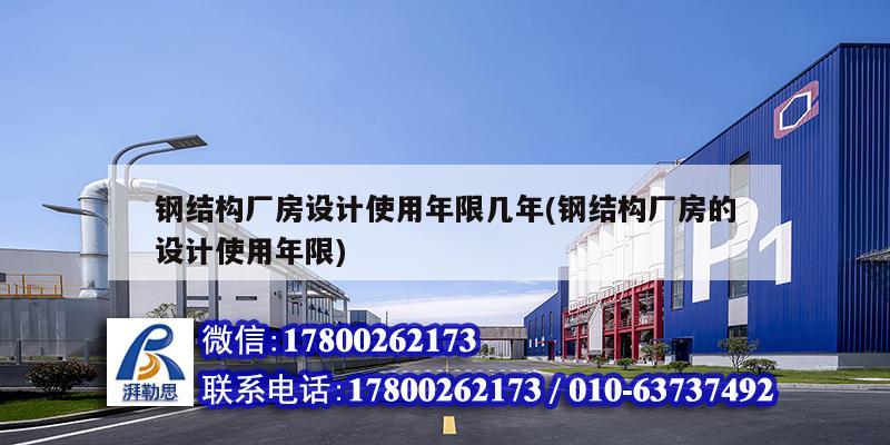 鋼結構廠房設計使用年限幾年(鋼結構廠房的設計使用年限)