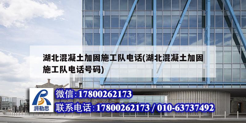 湖北混凝土加固施工隊電話(湖北混凝土加固施工隊電話號碼) 北京加固設計