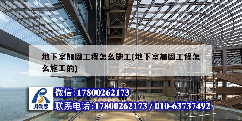 地下室加固工程怎么施工(地下室加固工程怎么施工的) 結構工業裝備施工