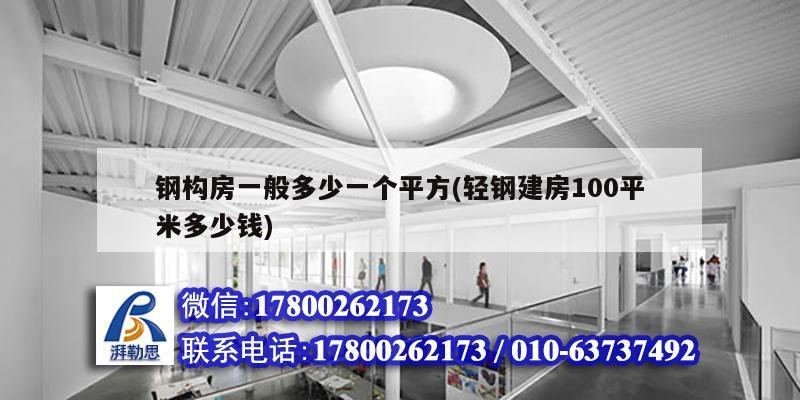 鋼構房一般多少一個平方(輕鋼建房100平米多少錢) 鋼結構桁架施工