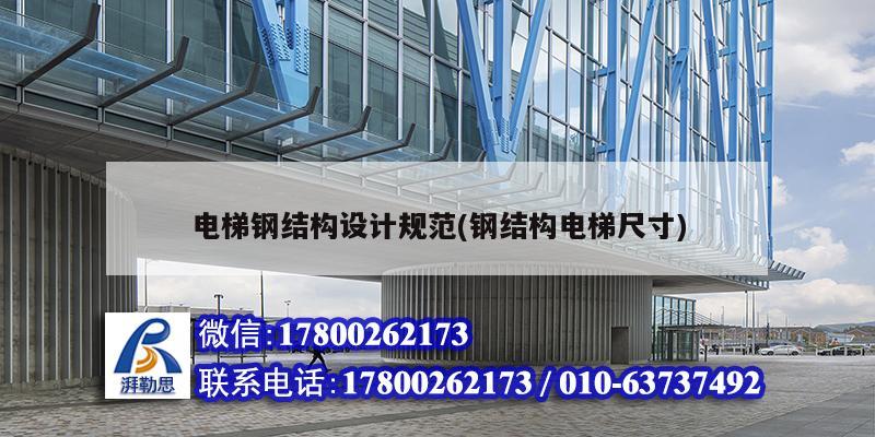 電梯鋼結構設計規范(鋼結構電梯尺寸) 結構工業鋼結構施工