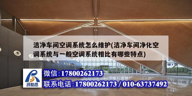 潔凈車間空調系統怎么維護(潔凈車間凈化空調系統與一般空調系統相比有哪些特點)