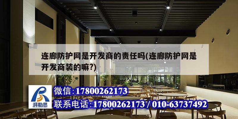 連廊防護網是開發商的責任嗎(連廊防護網是開發商裝的嘛?)