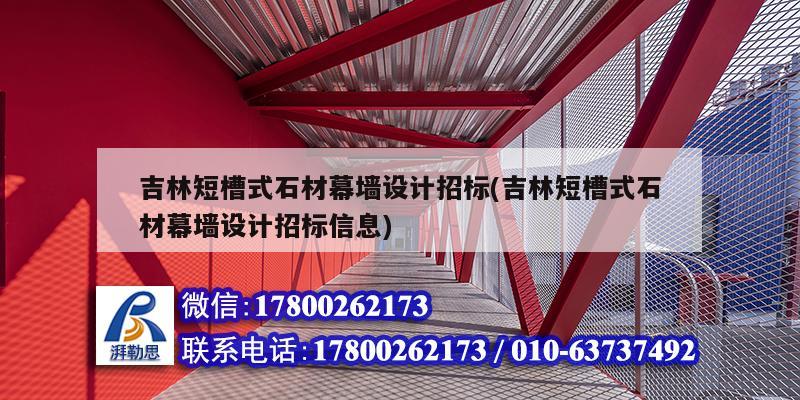 吉林短槽式石材幕墻設計招標(吉林短槽式石材幕墻設計招標信息)