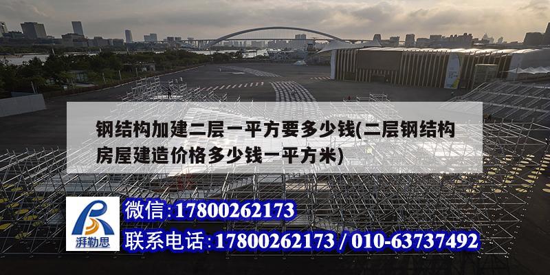 鋼結構加建二層一平方要多少錢(二層鋼結構房屋建造價格多少錢一平方米)