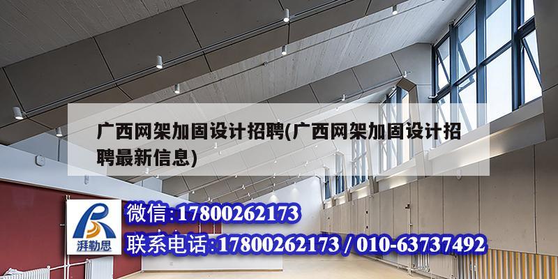 廣西網架加固設計招聘(廣西網架加固設計招聘最新信息)