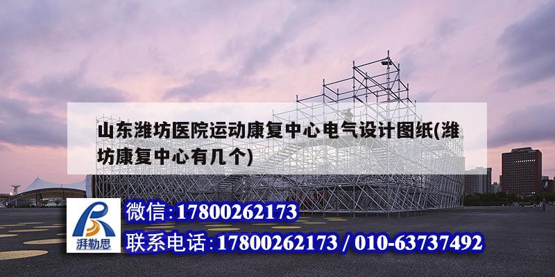 山東濰坊醫院運動康復中心電氣設計圖紙(濰坊康復中心有幾個)